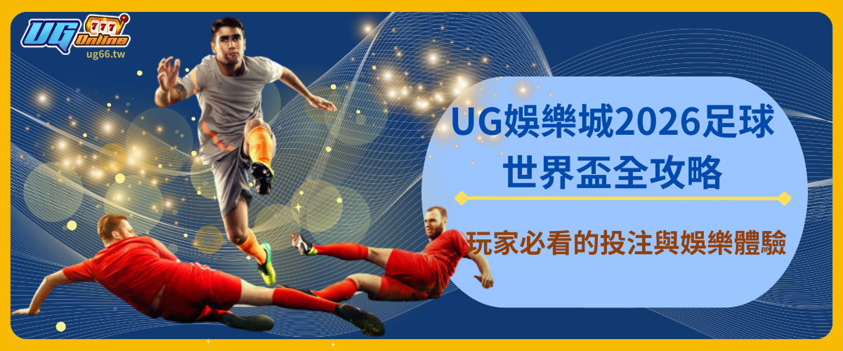 UG娛樂城2026足球世界盃全攻略：玩家必看的投注與娛樂體驗