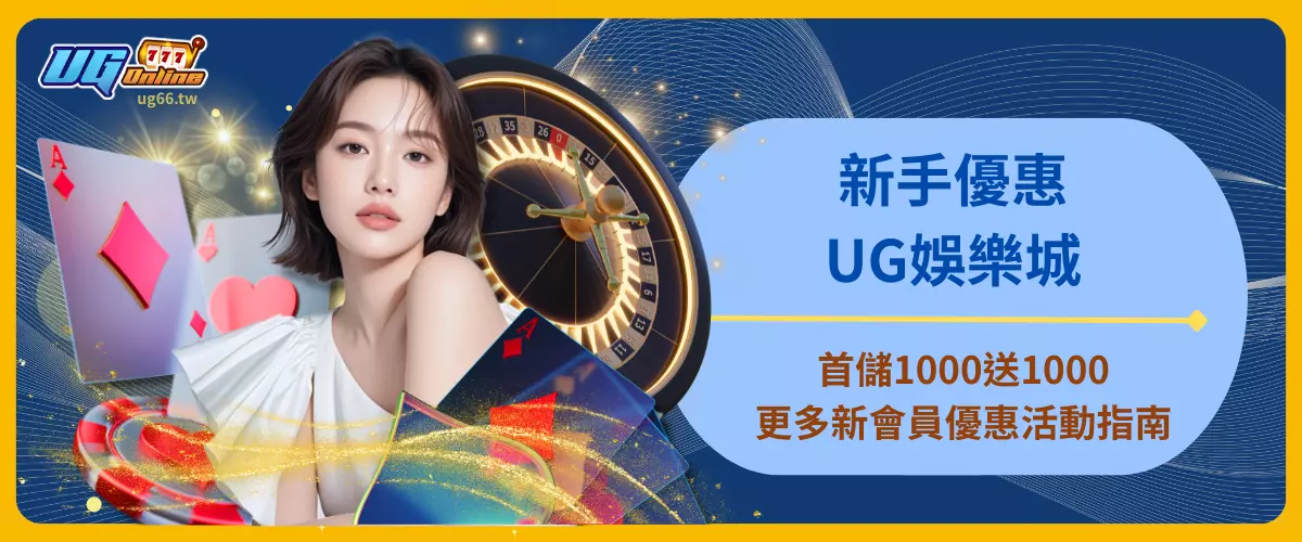新手優惠！UG娛樂城首儲1000送1000，更多新會員優惠活動指南